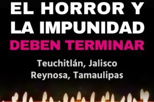 ¡Teuchitlán, nunca más! ¡Reynosa, nunca más! El horror y la impunidad deben cesar