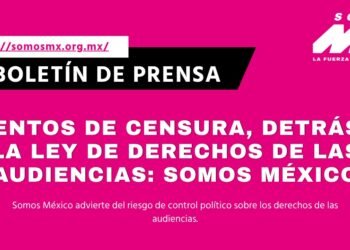 Intentos de censura, detrás de la Ley de Derechos de las Audiencias: Somos México
