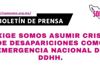 Exige SOMOS asumir crisis de desapariciones como emergencia nacional de DDHH