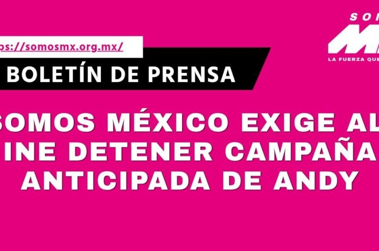 somos mexico exige detener campaña anticipada de Andy