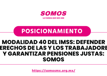Modalidad 40 del IMSS: defender derechos de las y los trabajadores y garantizar pensiones justas: Somos