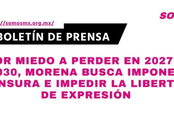 Por miedo a perder en 2027 y 2030, Morena busca imponer censura e impedir la libertad de expresión