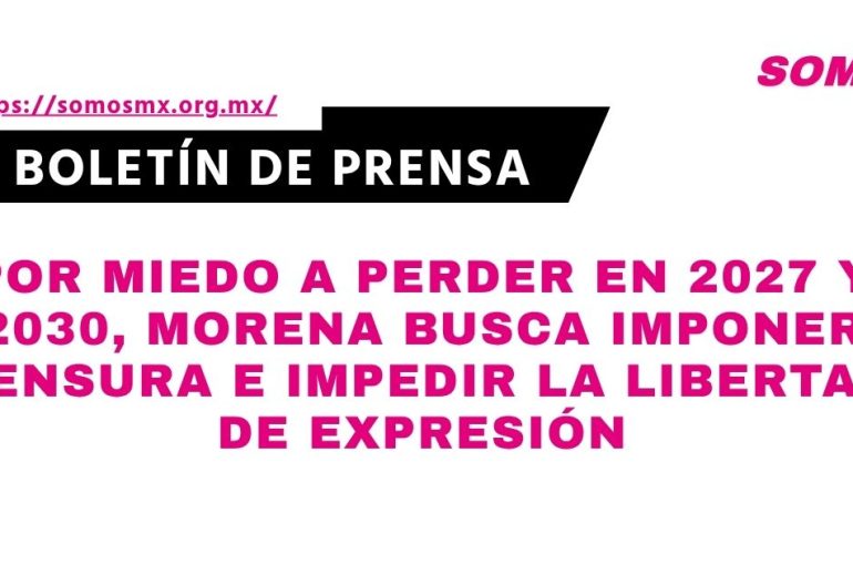 Por miedo a perder en 2027 y 2030, Morena busca imponer censura e impedir la libertad de expresión