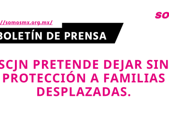 SCJN pretende dejar sin protección a familias desplazadas: SOMOS