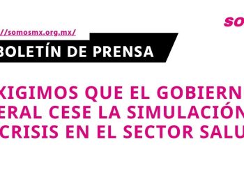 Exigimos que el Gobierno Federal cese la simulación en la crisis en el sector salud
